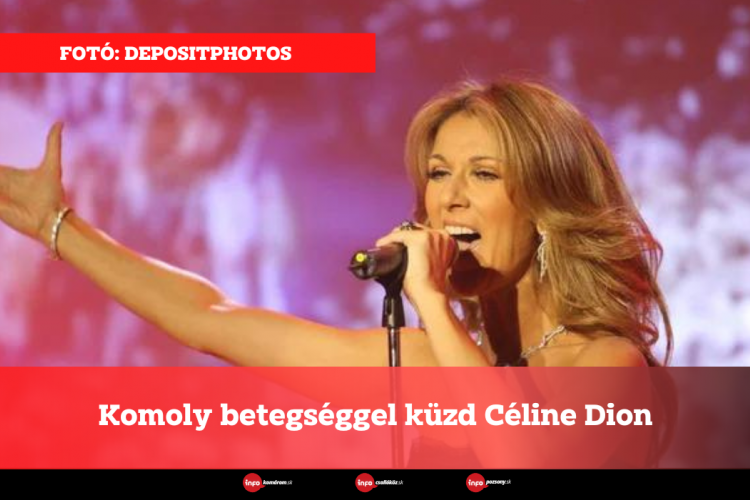 Celine Dion komoly betegséggel küzd