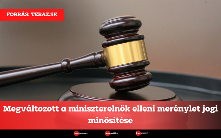 Megváltozott a miniszterelnök elleni merénylet jogi minősítése