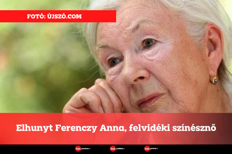 Elhunyt Ferenczy Anna felvidéki színésznő