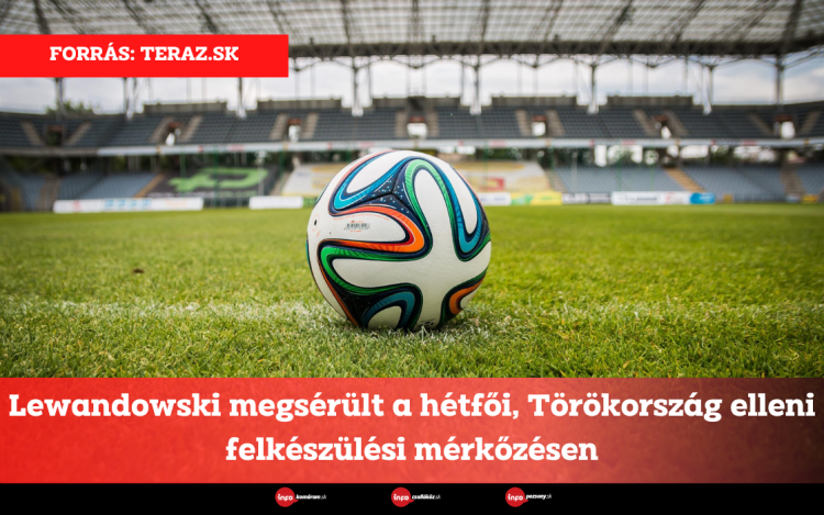 Lewandowski megsérült a hétfői, Törökország elleni felkészülési mérkőzésen