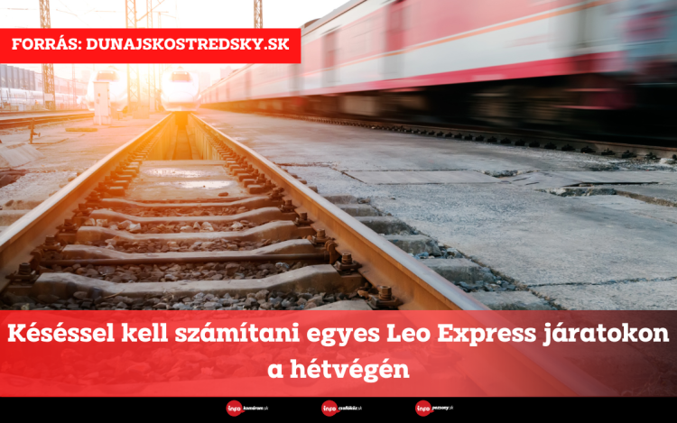 Késéssel kell számítani egyes Leo Express járatokon a hétvégén